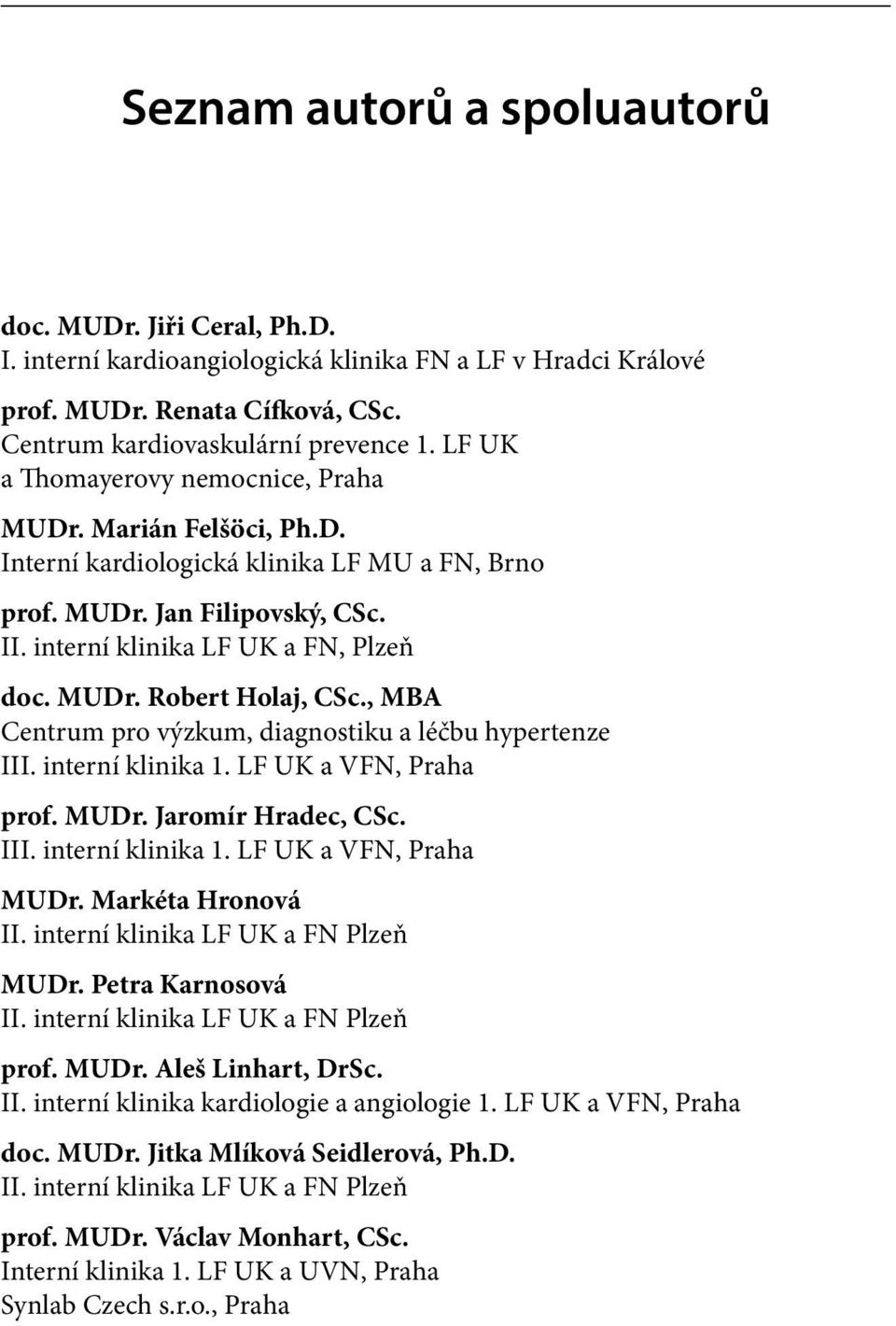 , MBA prof. MUDr. Jaromír Hradec, CSc. MUDr. Markéta Hronová II. interní klinika LF UK a FN Plzeň MUDr. Petra Karnosová II. interní klinika LF UK a FN Plzeň prof. MUDr. Aleš Linhart, DrSc. II. interní klinika kardiologie a angiologie 1.