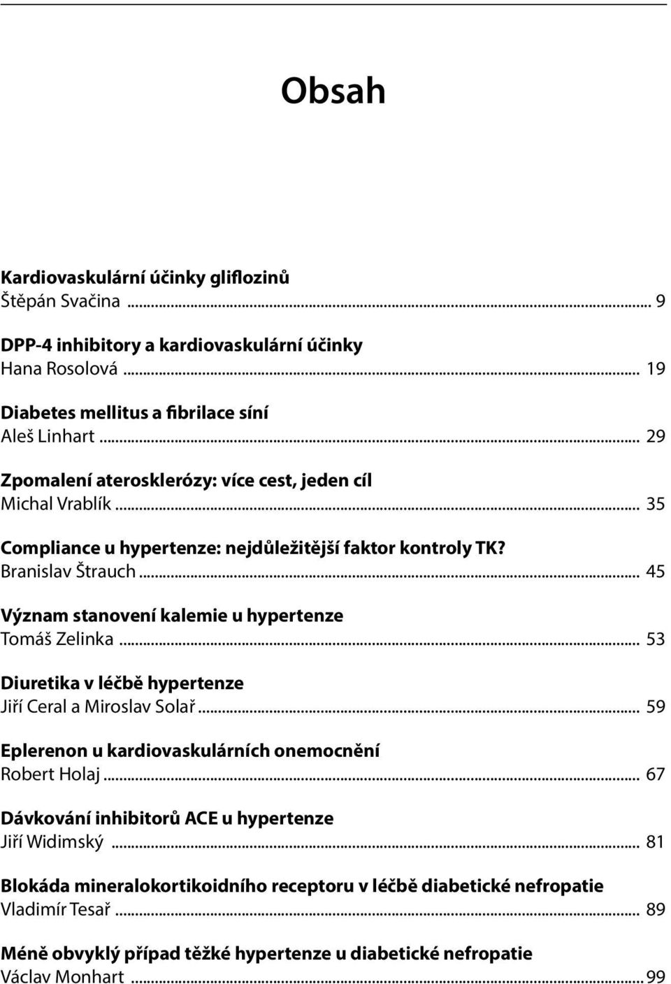 .. 45 Význam stanovení kalemie u hypertenze Tomáš Zelinka... 53 Diuretika v léčbě hypertenze Jiří Ceral a Miroslav Solař... 59 Eplerenon u kardiovaskulárních onemocnění Robert Holaj.