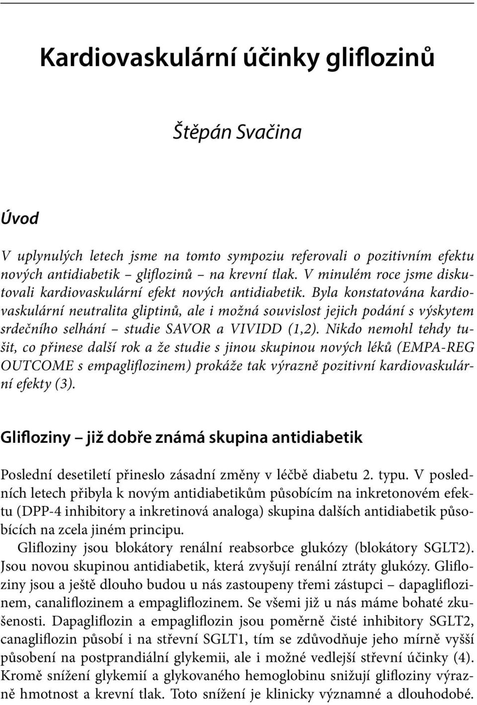 Byla konstatována kardiovaskulární neutralita gliptinů, ale i možná souvislost jejich podání s výskytem srdečního selhání studie SAVOR a VIVIDD (1,2).