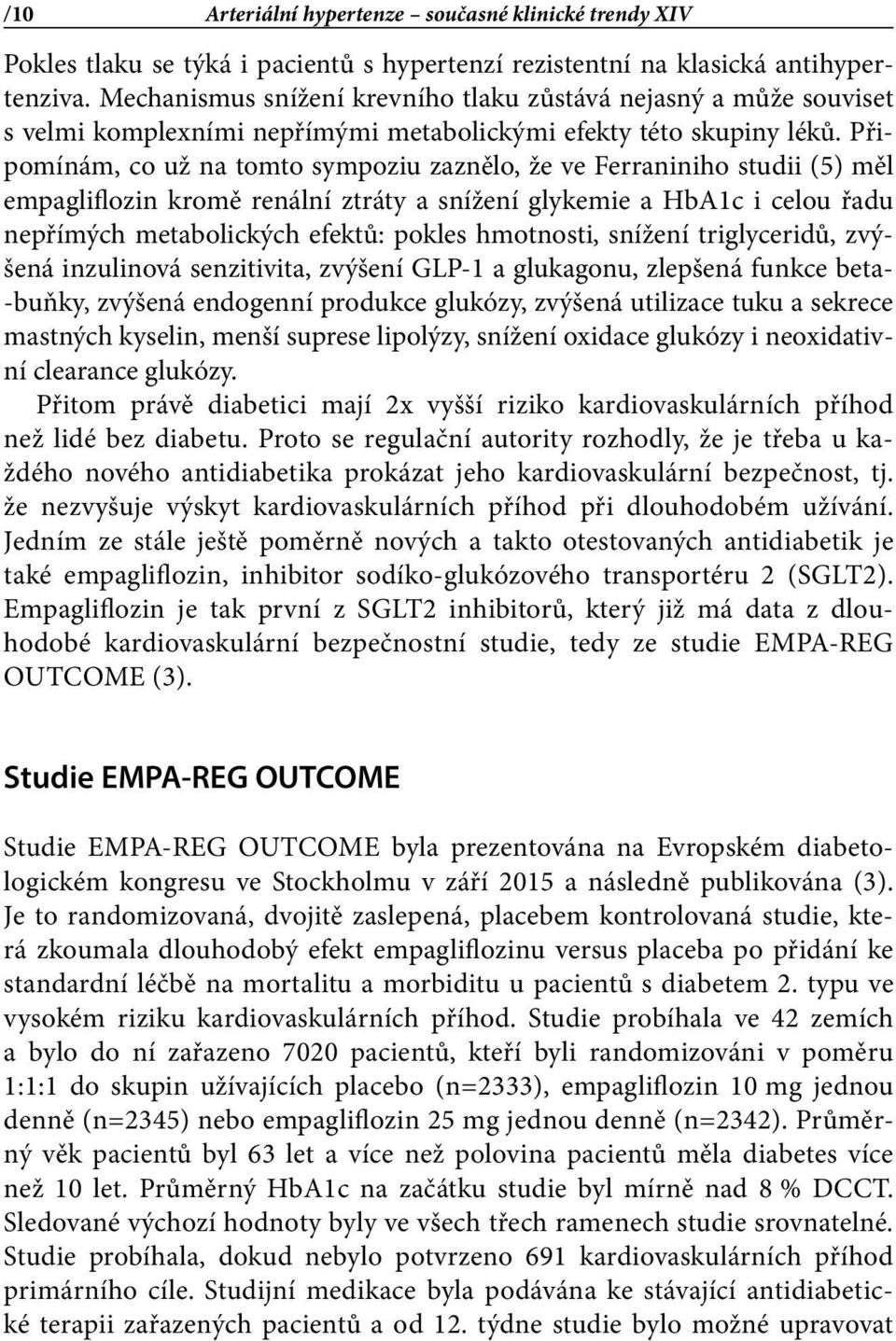 Připomínám, co už na tomto sympoziu zaznělo, že ve Ferraniniho studii (5) měl empagliflozin kromě renální ztráty a snížení glykemie a HbA1c i celou řadu nepřímých metabolických efektů: pokles