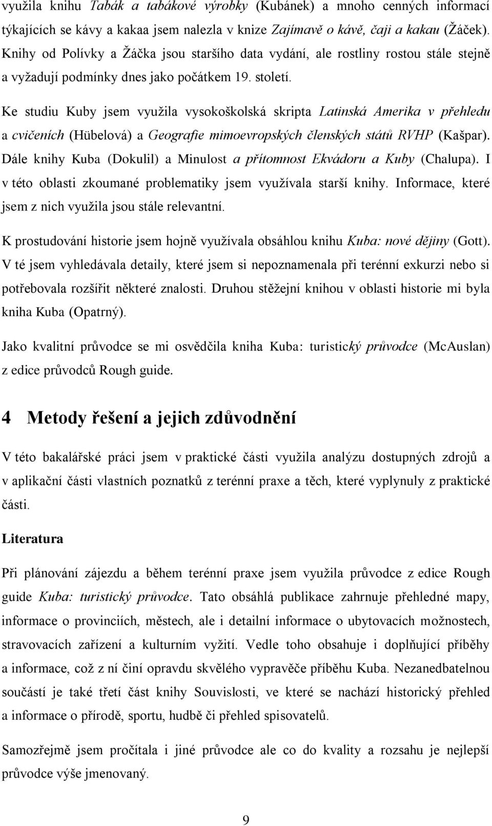 Ke studiu Kuby jsem využila vysokoškolská skripta Latinská Amerika v přehledu a cvičeních (Hübelová) a Geografie mimoevropských členských států RVHP (Kašpar).