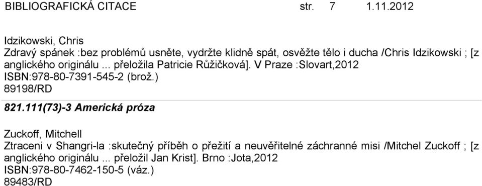 anglického originálu... přeložila Patricie Růžičková]. V Praze :Slovart,2012 ISBN:978-80-7391-545-2 (brož.) 89198/RD 821.