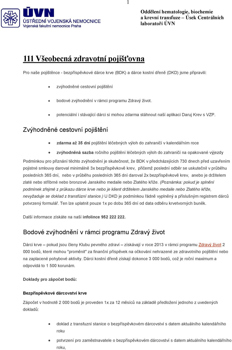 Zvýhodněné cestovní pojištění zdarma až 35 dní pojištění léčebných výloh do zahraničí v kalendářním roce zvýhodněná sazba ročního pojištění léčebných výloh do zahraničí na opakované výjezdy Podmínkou