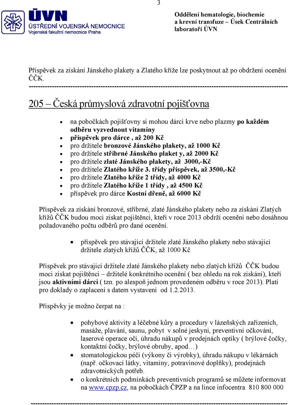 nebo plazmy po každém odběru vyzvednout vitamíny příspěvek pro dárce, až 200 Kč pro držitele bronzové Jánského plakety, až 1000 Kč pro držitele stříbrné Jánského plaket y, až 2000 Kč pro držitele