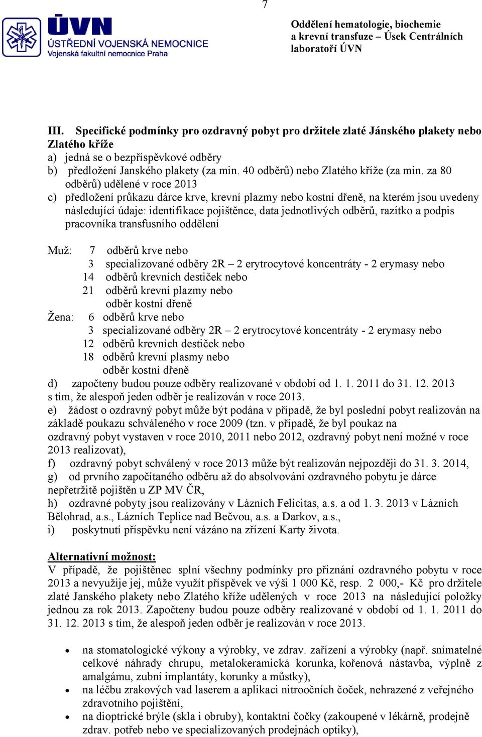 za 80 odběrů) udělené v roce 2013 c) předložení průkazu dárce krve, krevní plazmy nebo kostní dřeně, na kterém jsou uvedeny následující údaje: identifikace pojištěnce, data jednotlivých odběrů,