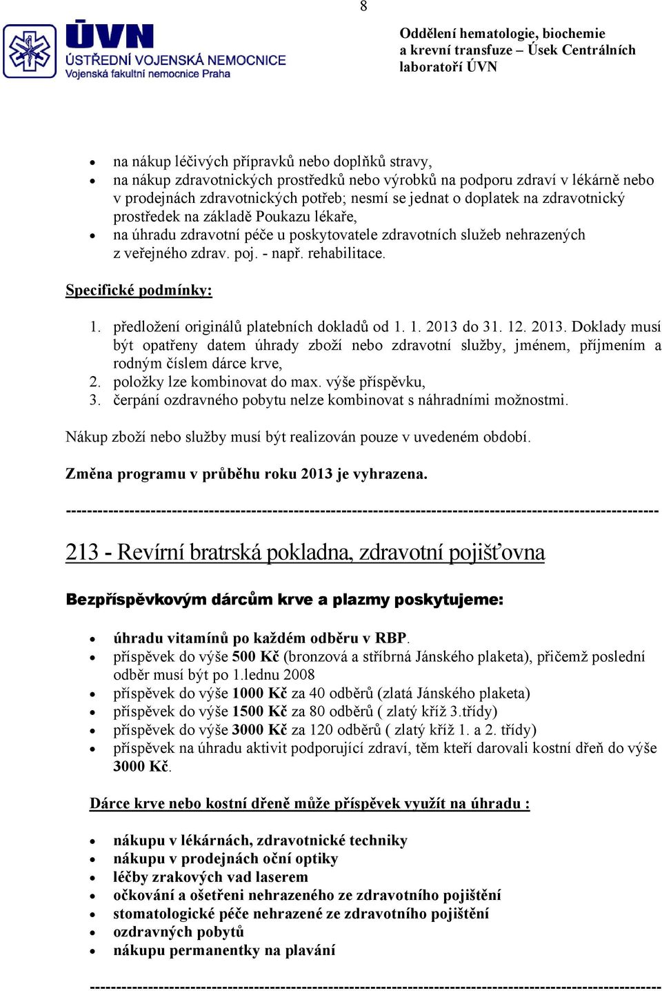 předložení originálů platebních dokladů od 1. 1. 2013 do 31. 12. 2013. Doklady musí být opatřeny datem úhrady zboží nebo zdravotní služby, jménem, příjmením a rodným číslem dárce krve, 2.