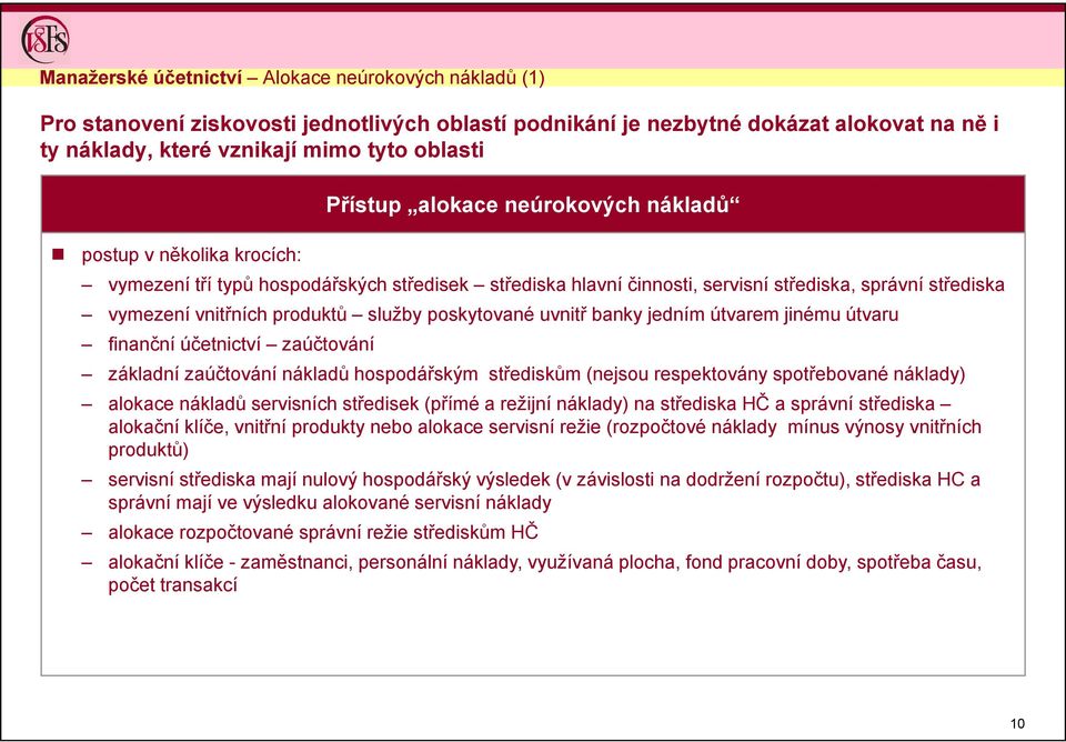 poskytované uvnitř banky jedním útvarem jinému útvaru finanční účetnictví zaúčtování základní zaúčtování nákladů hospodářským střediskům (nejsou respektovány spotřebované náklady) alokace nákladů