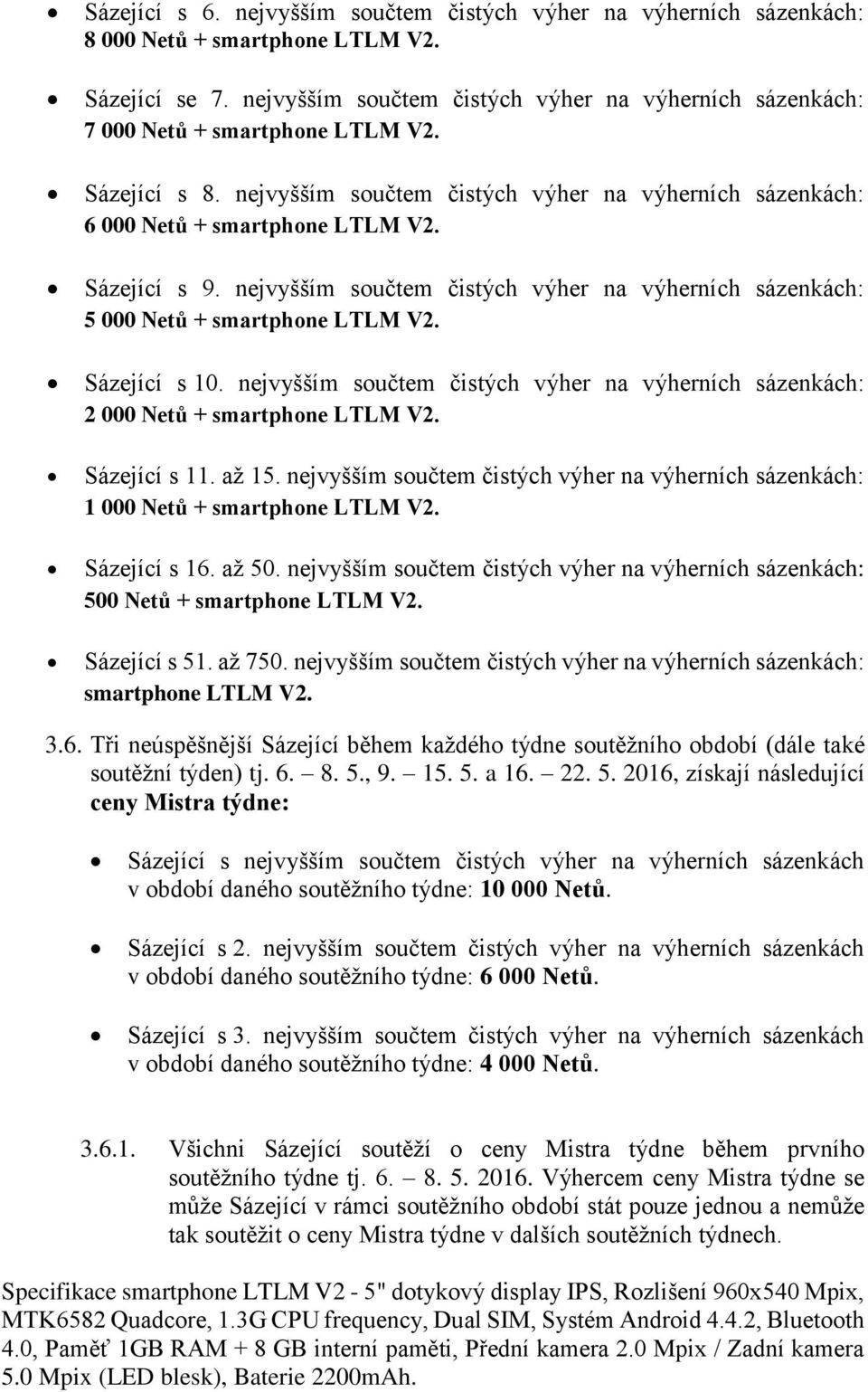 Sázející s 9. nejvyšším součtem čistých výher na výherních sázenkách: 5 000 Netů + smartphone LTLM V2. Sázející s 10.