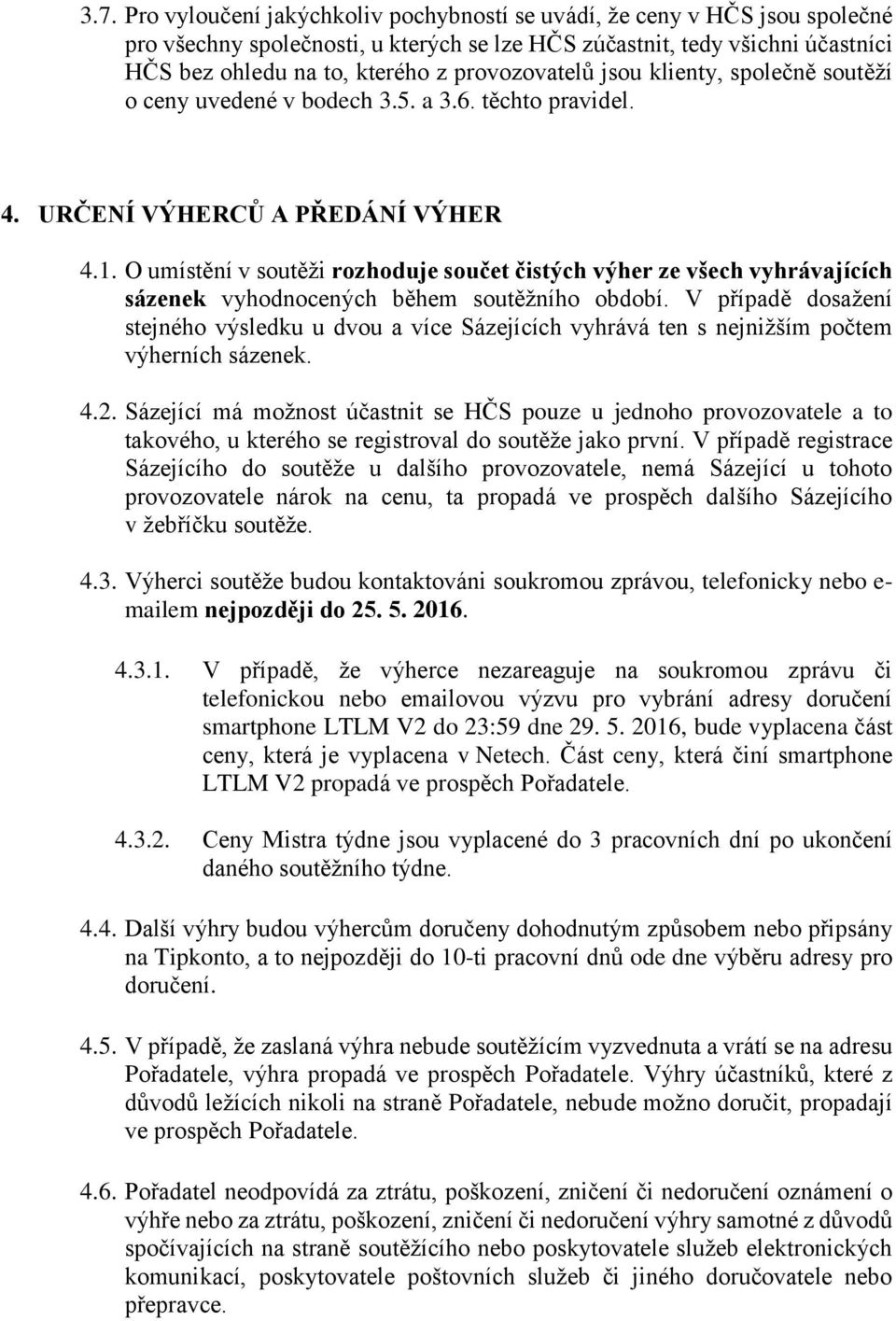 O umístění v soutěži rozhoduje součet čistých výher ze všech vyhrávajících sázenek vyhodnocených během soutěžního období.