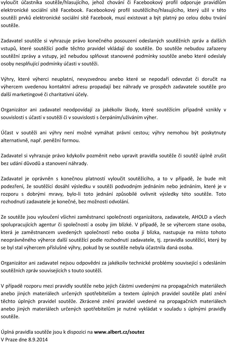 Zadavatel soutěže si vyhrazuje právo konečného posouzení odeslaných soutěžních zpráv a dalších vstupů, které soutěžící podle těchto pravidel vkládají do soutěže.