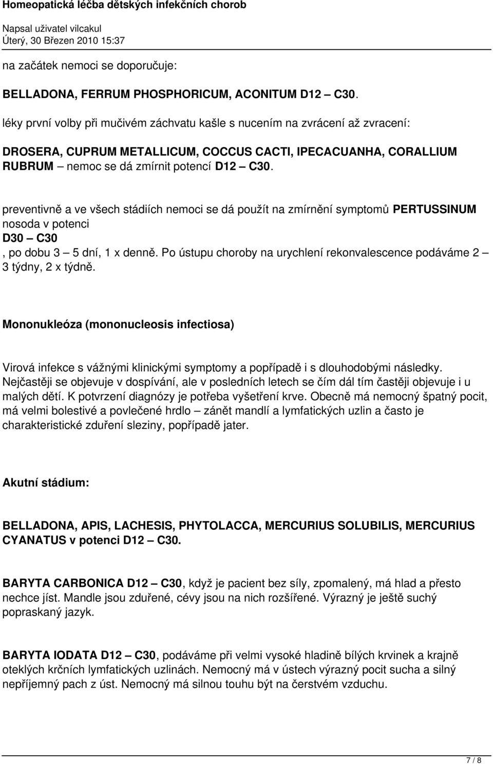 preventivně a ve všech stádiích nemoci se dá použít na zmírnění symptomů PERTUSSINUM nosoda v potenci D30 C30, po dobu 3 5 dní, 1 x denně.