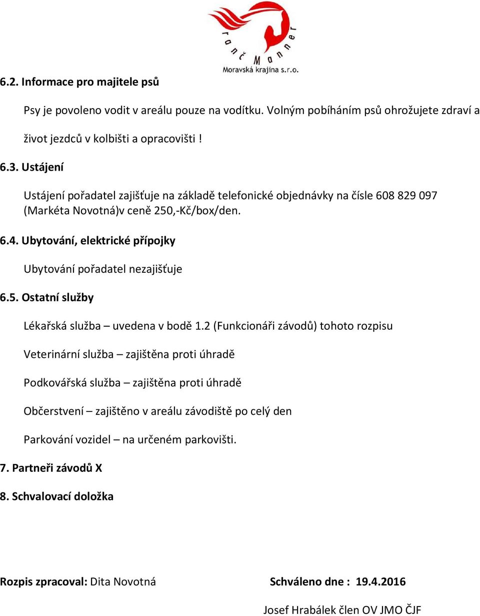 Ubytování, elektrické přípojky Ubytování pořadatel nezajišťuje 6.5. Ostatní služby Lékařská služba uvedena v bodě 1.