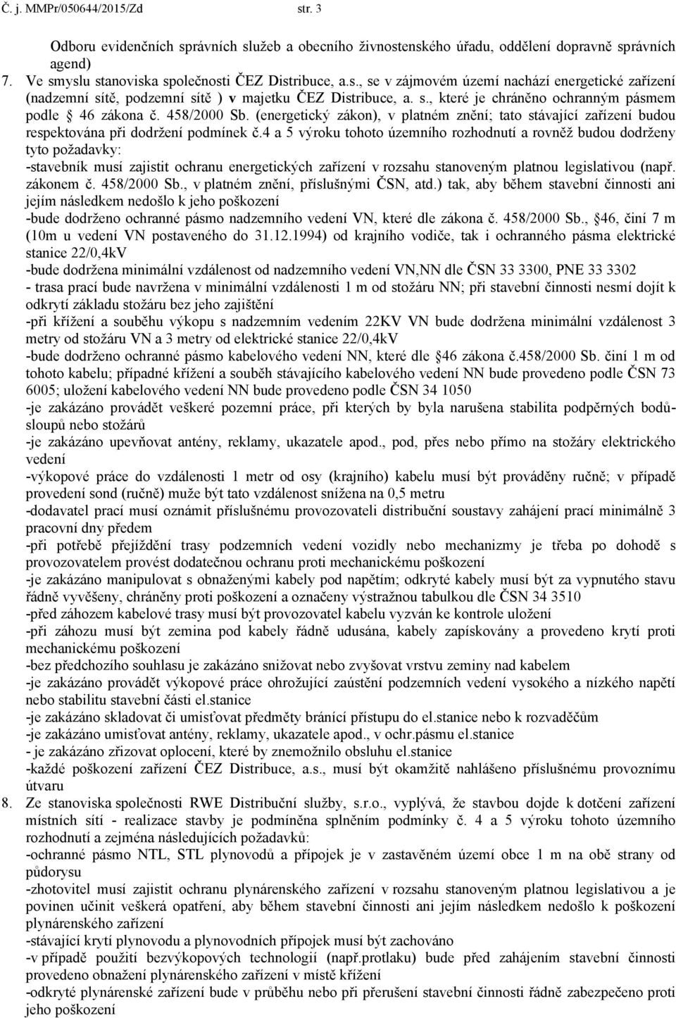 4 a 5 výroku tohoto územního rozhodnutí a rovněž budou dodrženy tyto požadavky: -stavebník musí zajistit ochranu energetických zařízení v rozsahu stanoveným platnou legislativou (např. zákonem č.