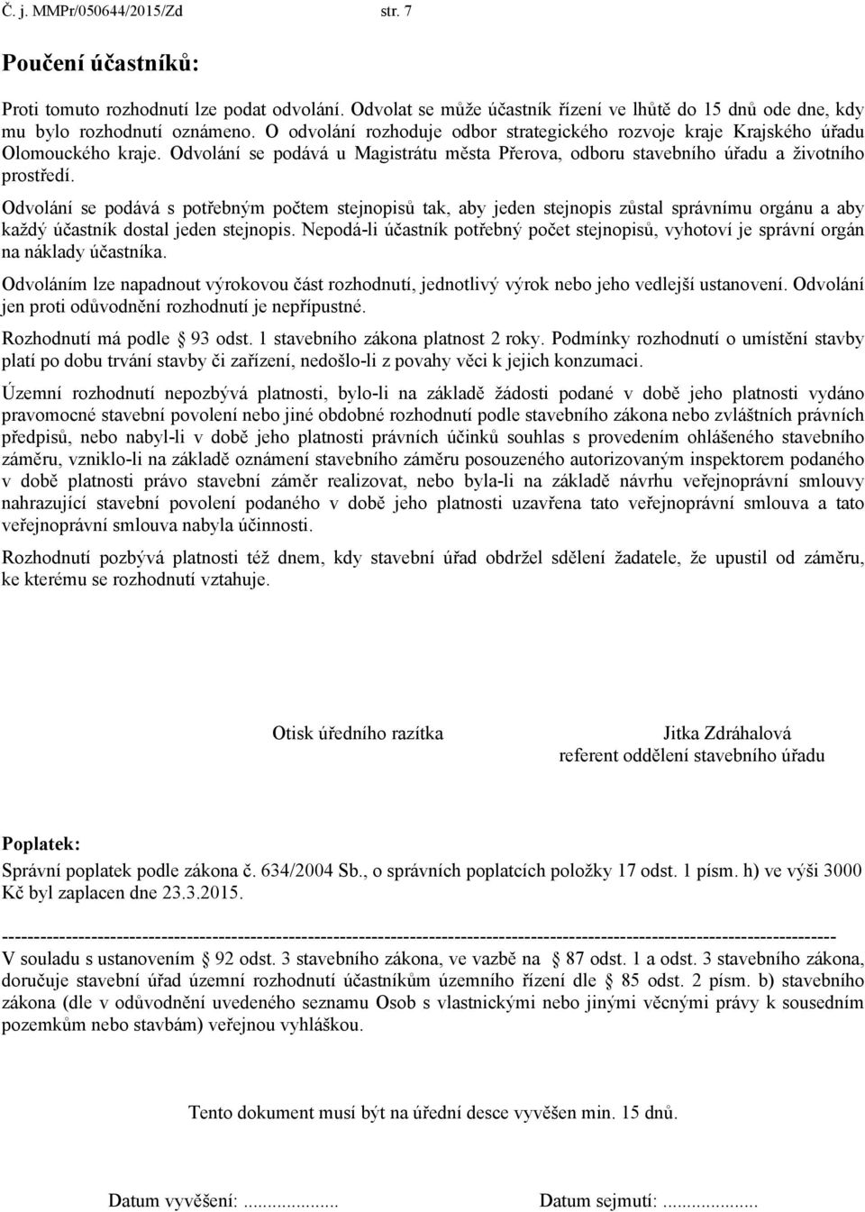 Odvolání se podává s potřebným počtem stejnopisů tak, aby jeden stejnopis zůstal správnímu orgánu a aby každý účastník dostal jeden stejnopis.