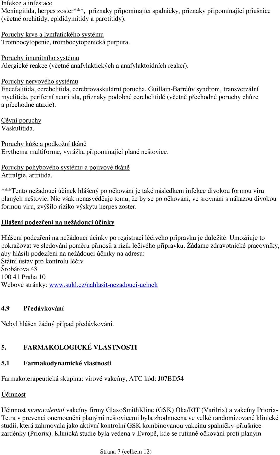 Poruchy nervového systému Encefalitida, cerebelitida, cerebrovaskulární porucha, Guillain-Barréův syndrom, transverzální myelitida, periferní neuritida, příznaky podobné cerebelitidě (včetně