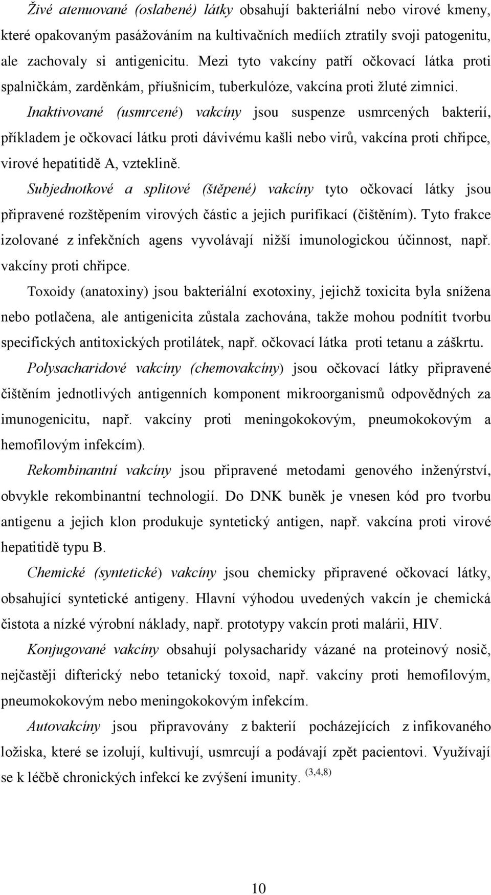 Inaktivované (usmrcené) vakcíny jsou suspenze usmrcených bakterií, příkladem je očkovací látku proti dávivému kašli nebo virů, vakcína proti chřipce, virové hepatitidě A, vzteklině.