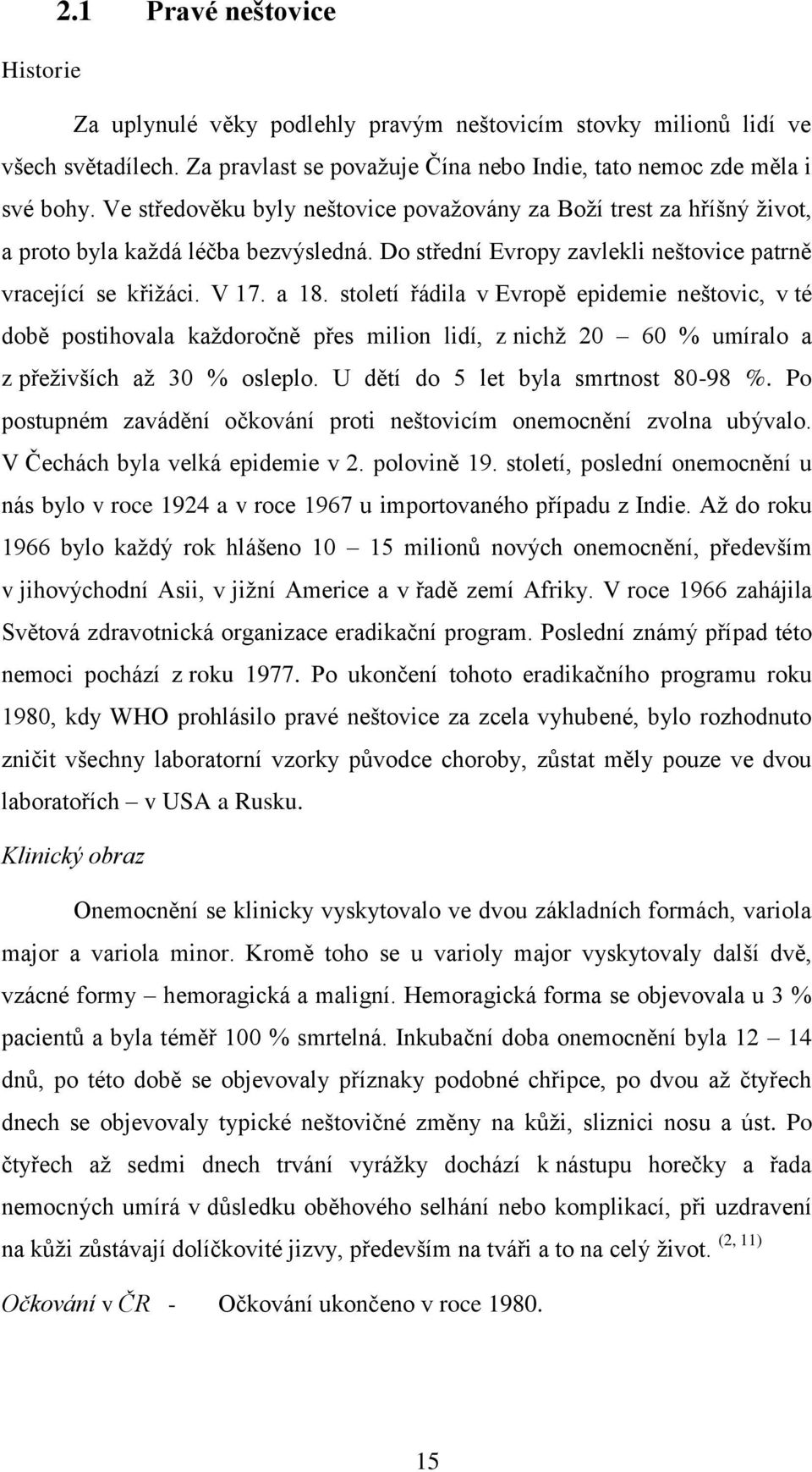 století řádila v Evropě epidemie neštovic, v té době postihovala kaţdoročně přes milion lidí, z nichţ 20 60 % umíralo a z přeţivších aţ 30 % osleplo. U dětí do 5 let byla smrtnost 80-98 %.