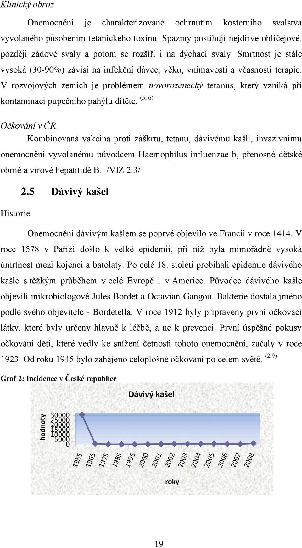 V rozvojových zemích je problémem novorozenecký tetanus, který vzniká při kontaminaci pupečního pahýlu dítěte.