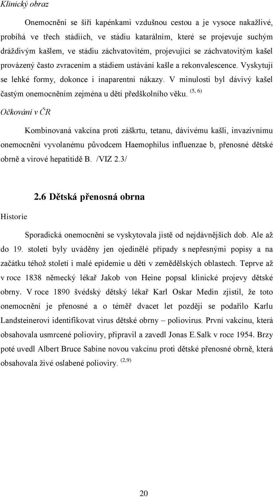 V minulosti byl dávivý kašel častým onemocněním zejména u dětí předškolního věku.
