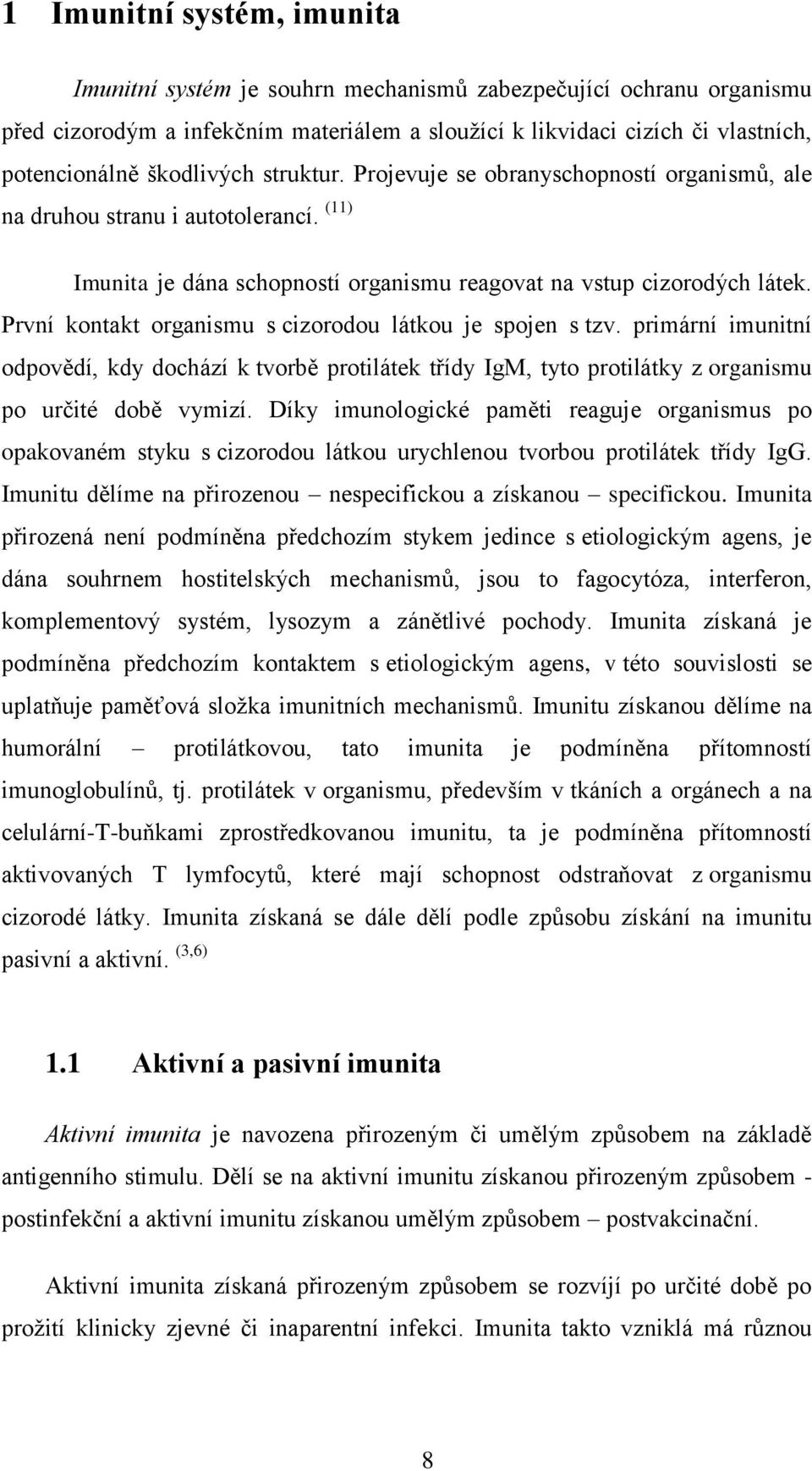První kontakt organismu s cizorodou látkou je spojen s tzv. primární imunitní odpovědí, kdy dochází k tvorbě protilátek třídy IgM, tyto protilátky z organismu po určité době vymizí.