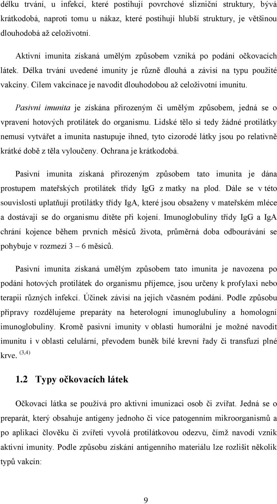 Cílem vakcinace je navodit dlouhodobou aţ celoţivotní imunitu. Pasivní imunita je získána přirozeným či umělým způsobem, jedná se o vpravení hotových protilátek do organismu.