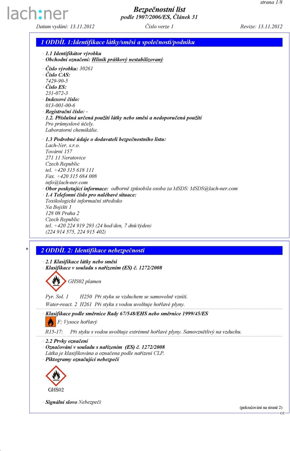 Laboratorní chemikálie. 1.3 Podrobné údaje o dodavateli bezpečnostního listu: Lach-Ner, s.r.o. Tovární 157 271 11 Neratovice Czech Republic tel. +420 315 618 111 Fax. +420 315 684 008 info@lach-ner.