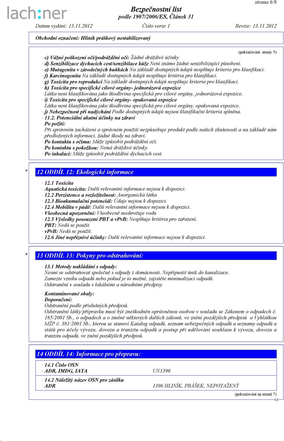 g) Toxicita pro reprodukci Na základě dostupných údajů nesplňuje kriteria pro klasifikaci.