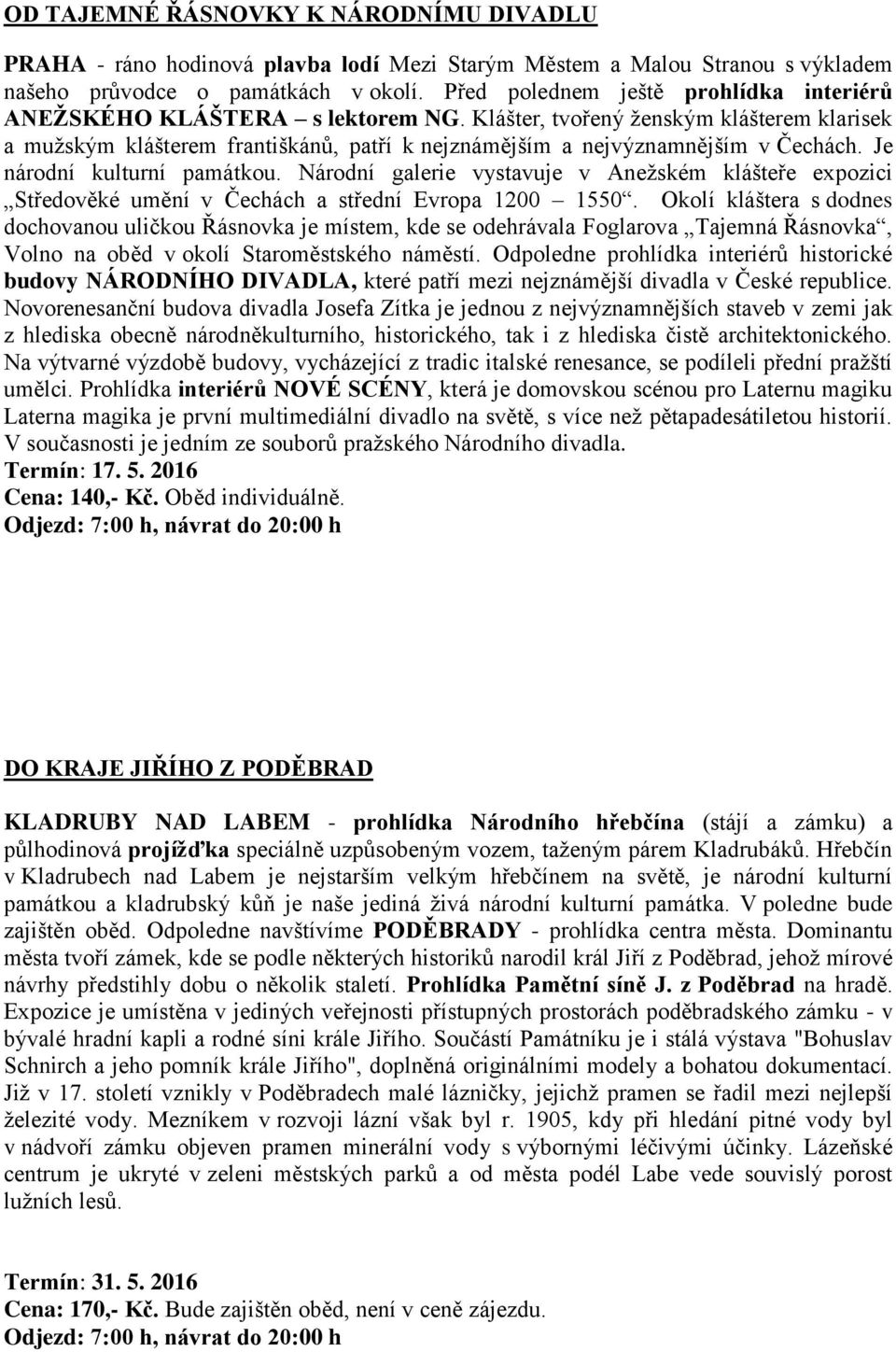 Je národní kulturní památkou. Národní galerie vystavuje v Anežském klášteře expozici Středověké umění v Čechách a střední Evropa 1200 1550.