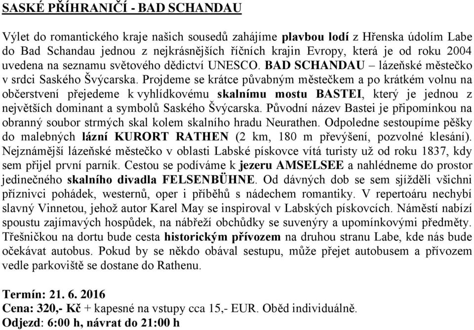 Projdeme se krátce půvabným městečkem a po krátkém volnu na občerstvení přejedeme k vyhlídkovému skalnímu mostu BASTEI, který je jednou z největších dominant a symbolů Saského Švýcarska.