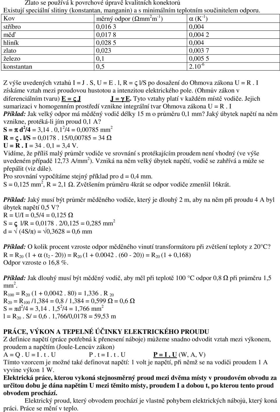 S, U = E. l, R = ς l/s po dosažení do Ohmova zákona U = R. I získáme vztah mezi proudovou hustotou a intenzitou elektrického pole. (Ohmův zákon v diferenciálním tvaru) E = ς J J = γ E.