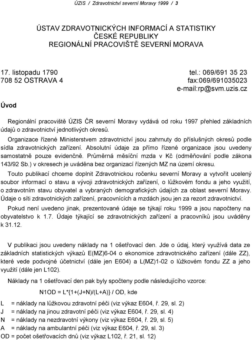 cz Úvod Regionální pracoviště ÚZIS ČR severní Moravy vydává od roku 1997 přehled základních údajů o zdravotnictví jednotlivých okresů.