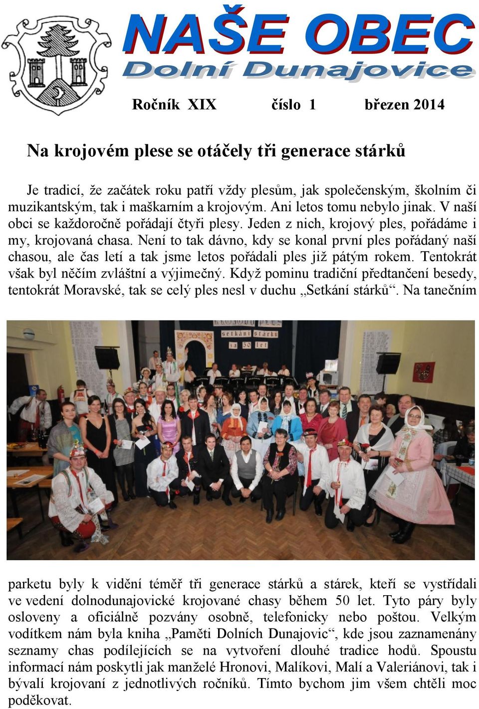 Není to tak dávno, kdy se konal první ples pořádaný naší chasou, ale čas letí a tak jsme letos pořádali ples již pátým rokem. Tentokrát však byl něčím zvláštní a výjimečný.