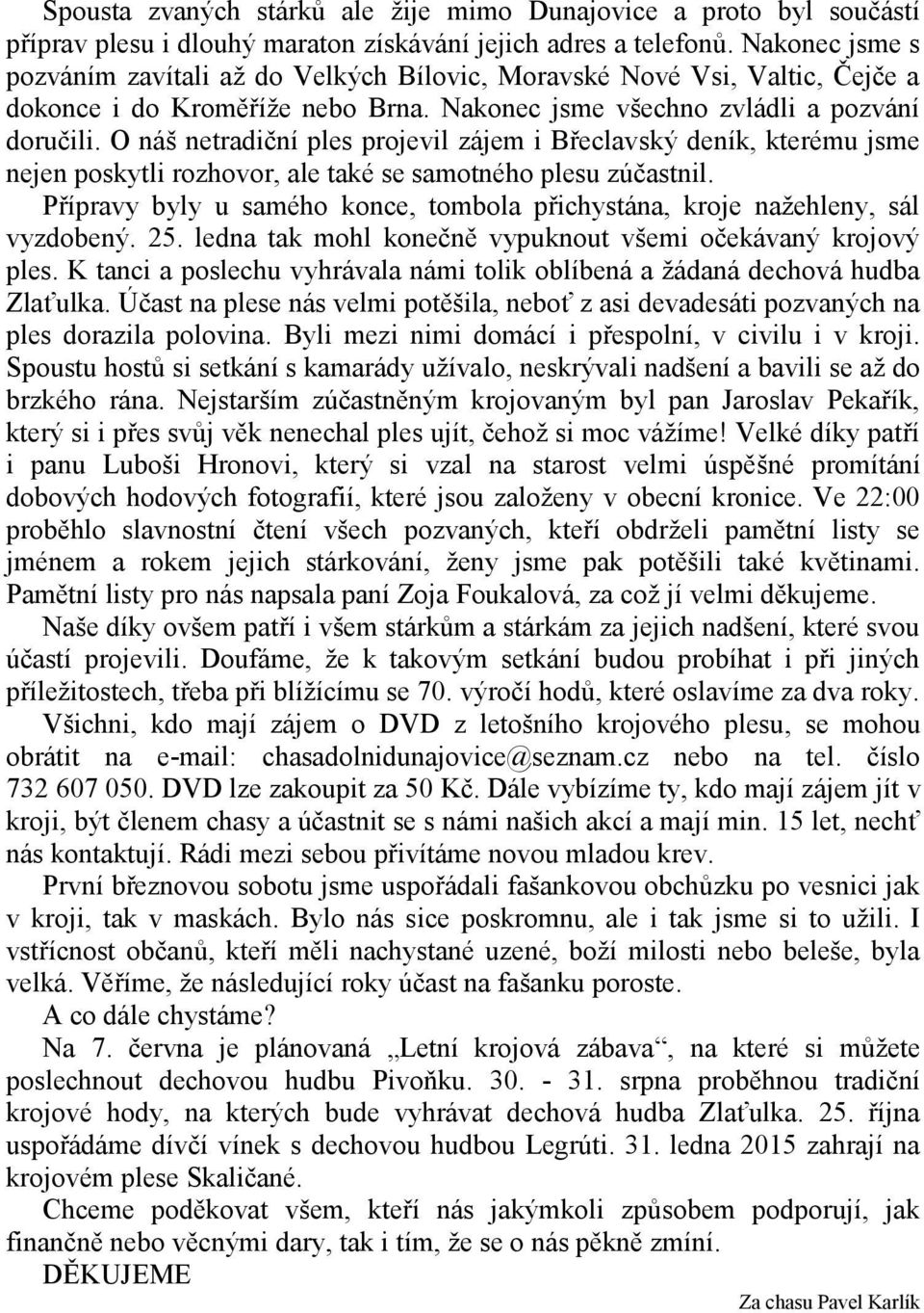 O náš netradiční ples projevil zájem i Břeclavský deník, kterému jsme nejen poskytli rozhovor, ale také se samotného plesu zúčastnil.