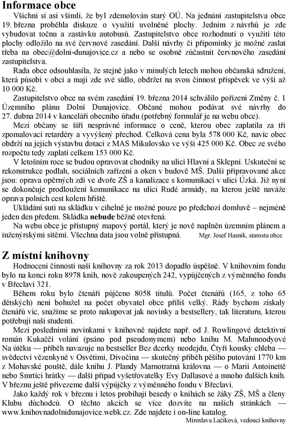 Další návrhy či připomínky je možné zaslat třeba na obec@dolni-dunajovice.cz a nebo se osobně zúčastnit červnového zasedání zastupitelstva.