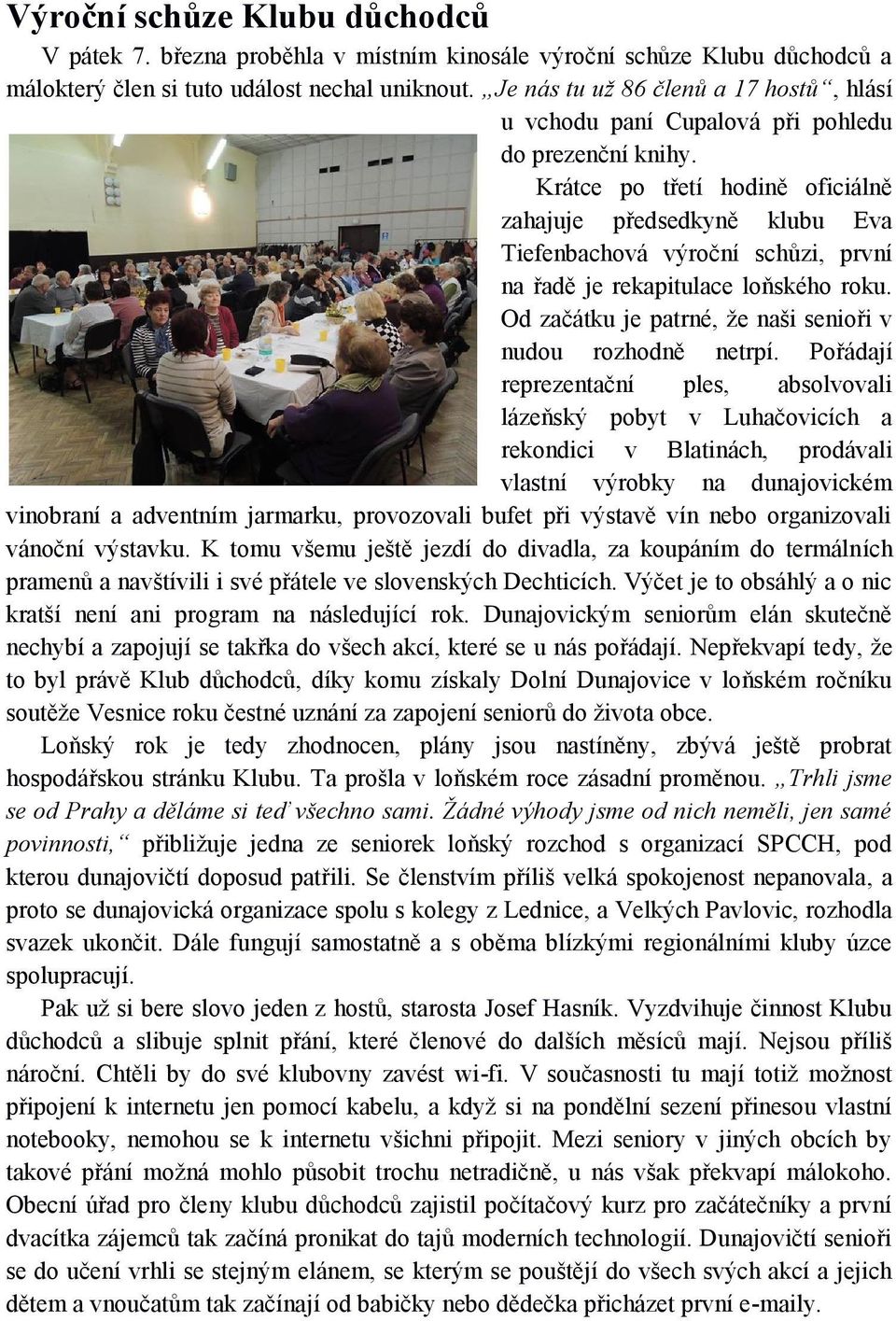 Krátce po třetí hodině oficiálně zahajuje předsedkyně klubu Eva Tiefenbachová výroční schůzi, první na řadě je rekapitulace loňského roku.