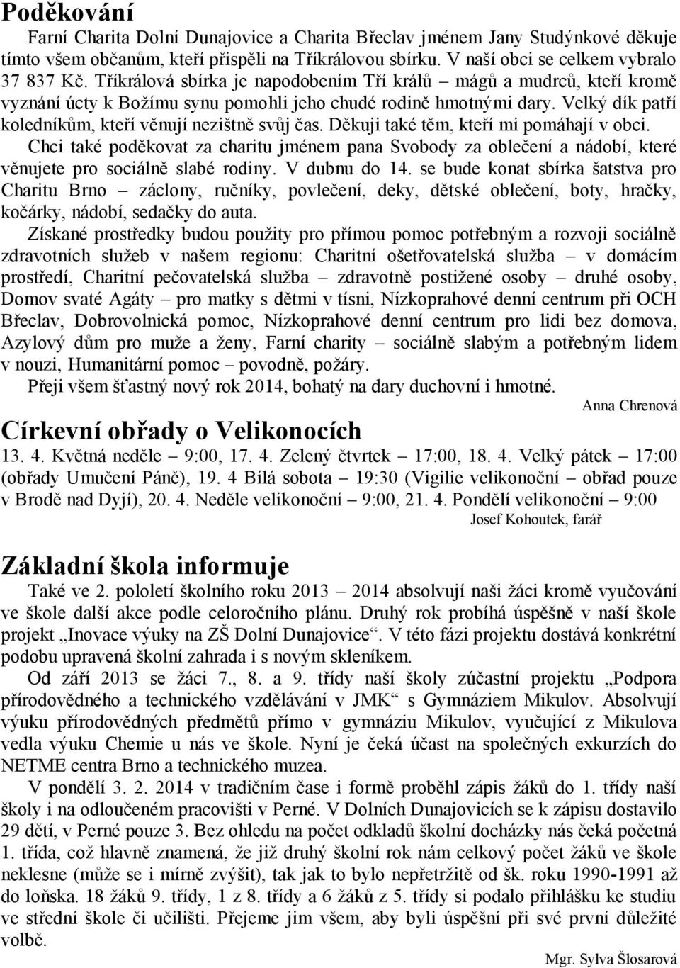 Děkuji také těm, kteří mi pomáhají v obci. Chci také poděkovat za charitu jménem pana Svobody za oblečení a nádobí, které věnujete pro sociálně slabé rodiny. V dubnu do 14.