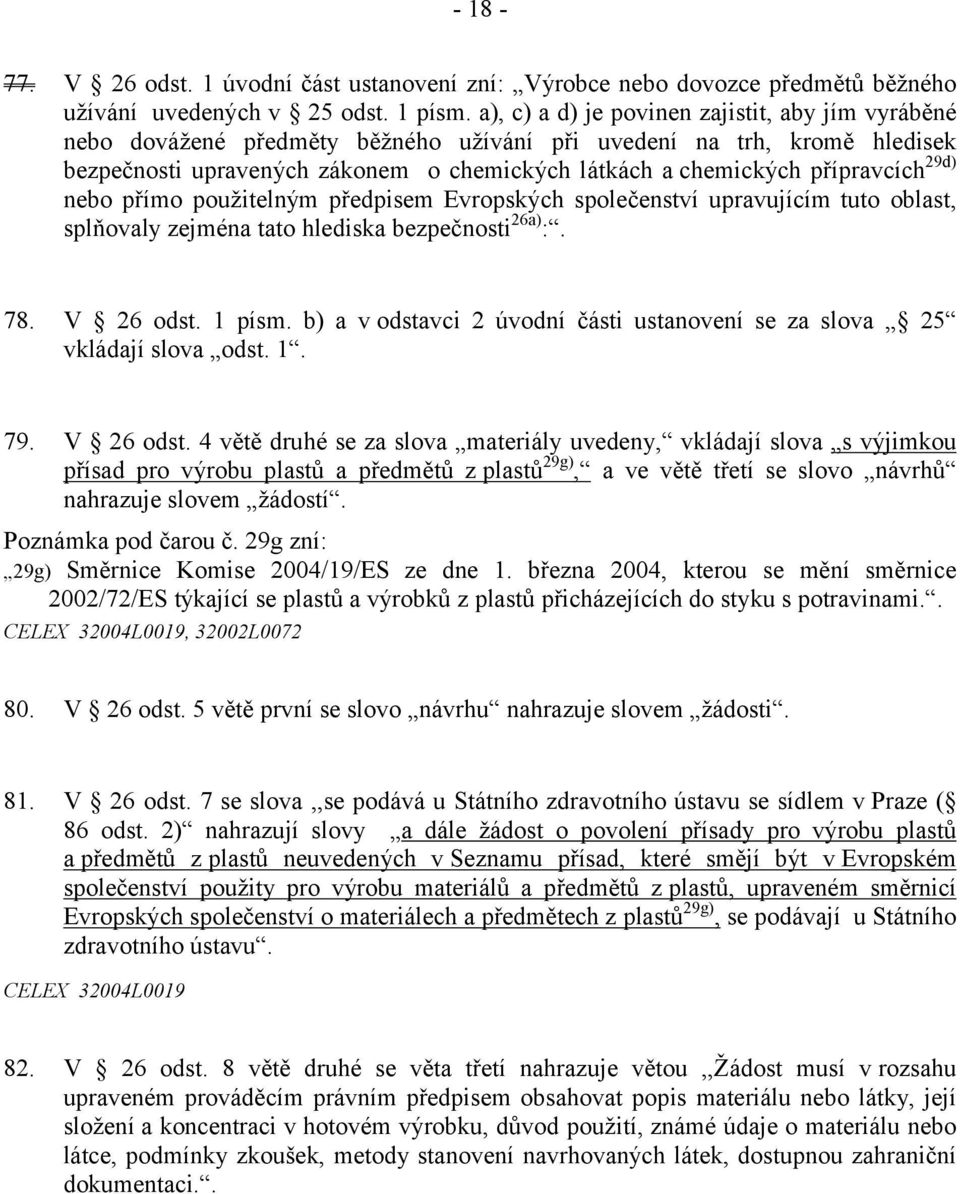 přípravcích 29d) nebo přímo použitelným předpisem Evropských společenství upravujícím tuto oblast, splňovaly zejména tato hlediska bezpečnosti 26a) :. 78. V 26 odst. 1 písm.