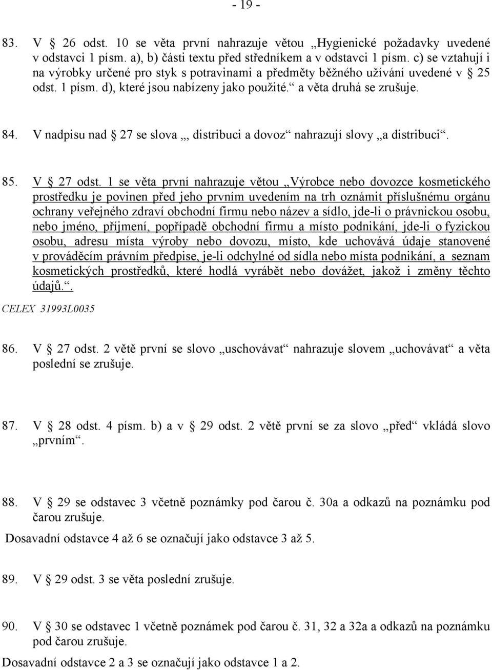 V nadpisu nad 27 se slova, distribuci a dovoz nahrazují slovy a distribuci. 85. V 27 odst.