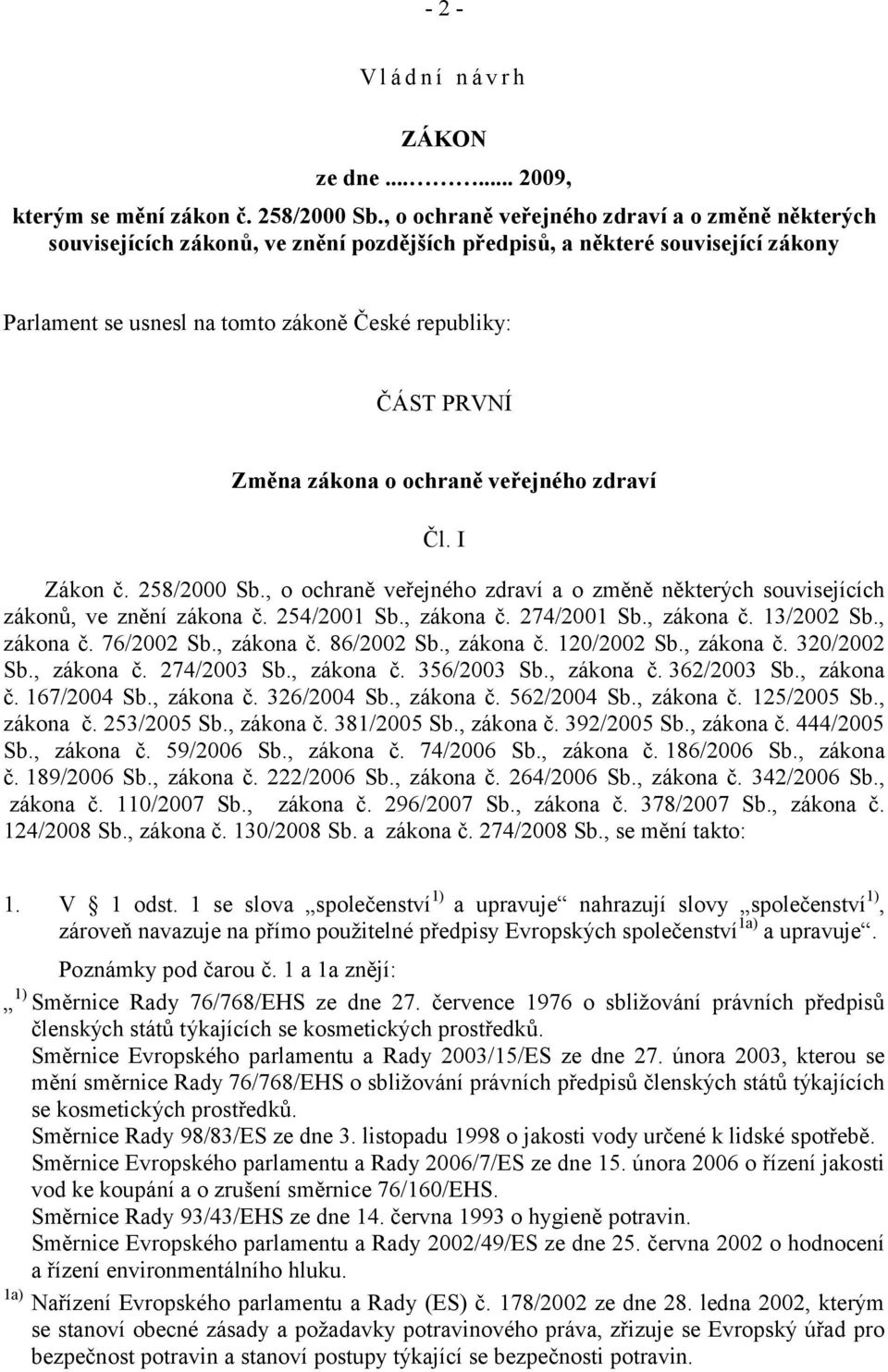 zákona o ochraně veřejného zdraví Čl. I Zákon č. 258/2000 Sb., o ochraně veřejného zdraví a o změně některých souvisejících zákonů, ve znění zákona č. 254/2001 Sb., zákona č. 274/2001 Sb., zákona č. 13/2002 Sb.