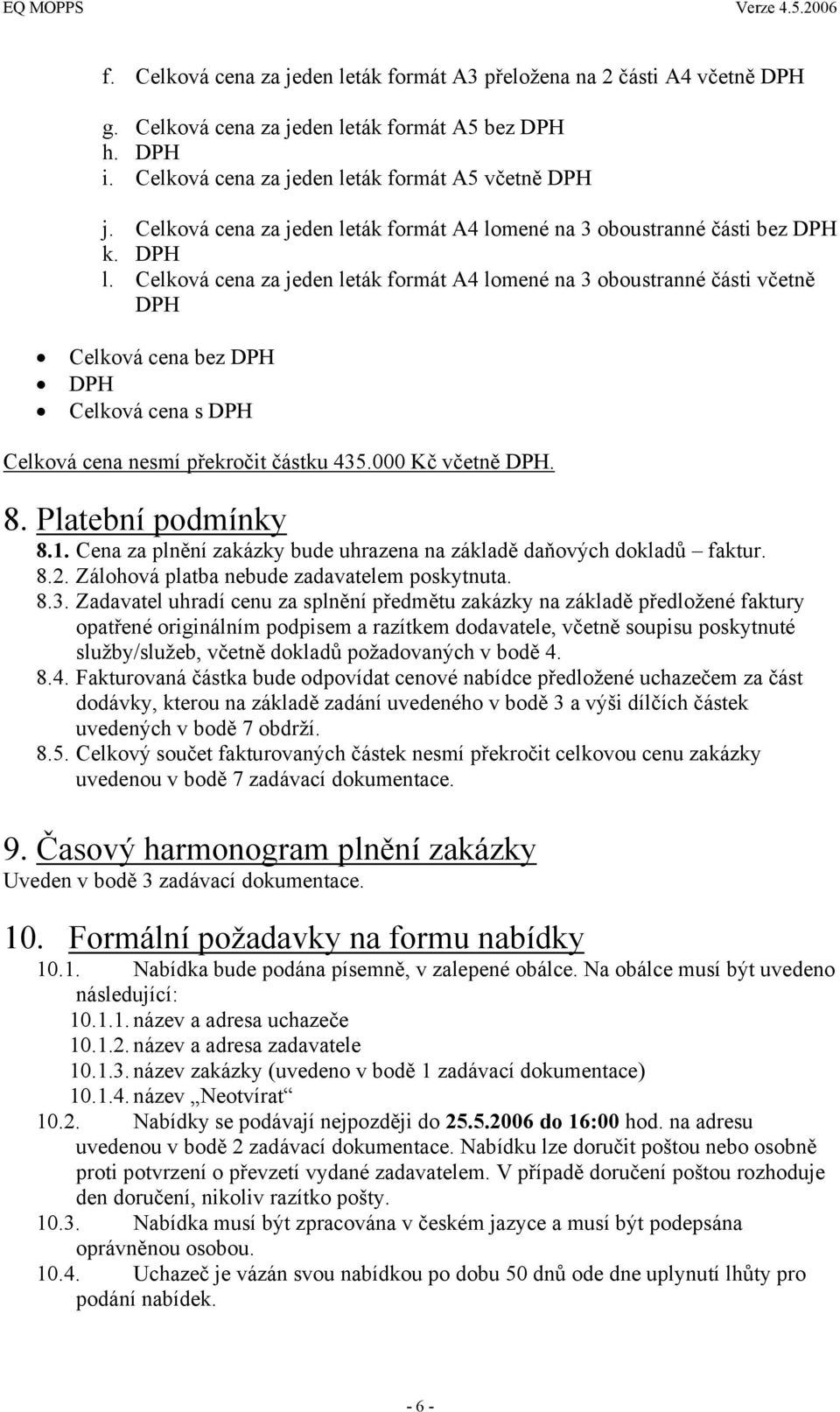 Celková cena za jeden leták formát A4 lomené na 3 oboustranné části včetně DPH Celková cena bez DPH DPH Celková cena s DPH Celková cena nesmí překročit částku 435.000 Kč včetně DPH. 8.