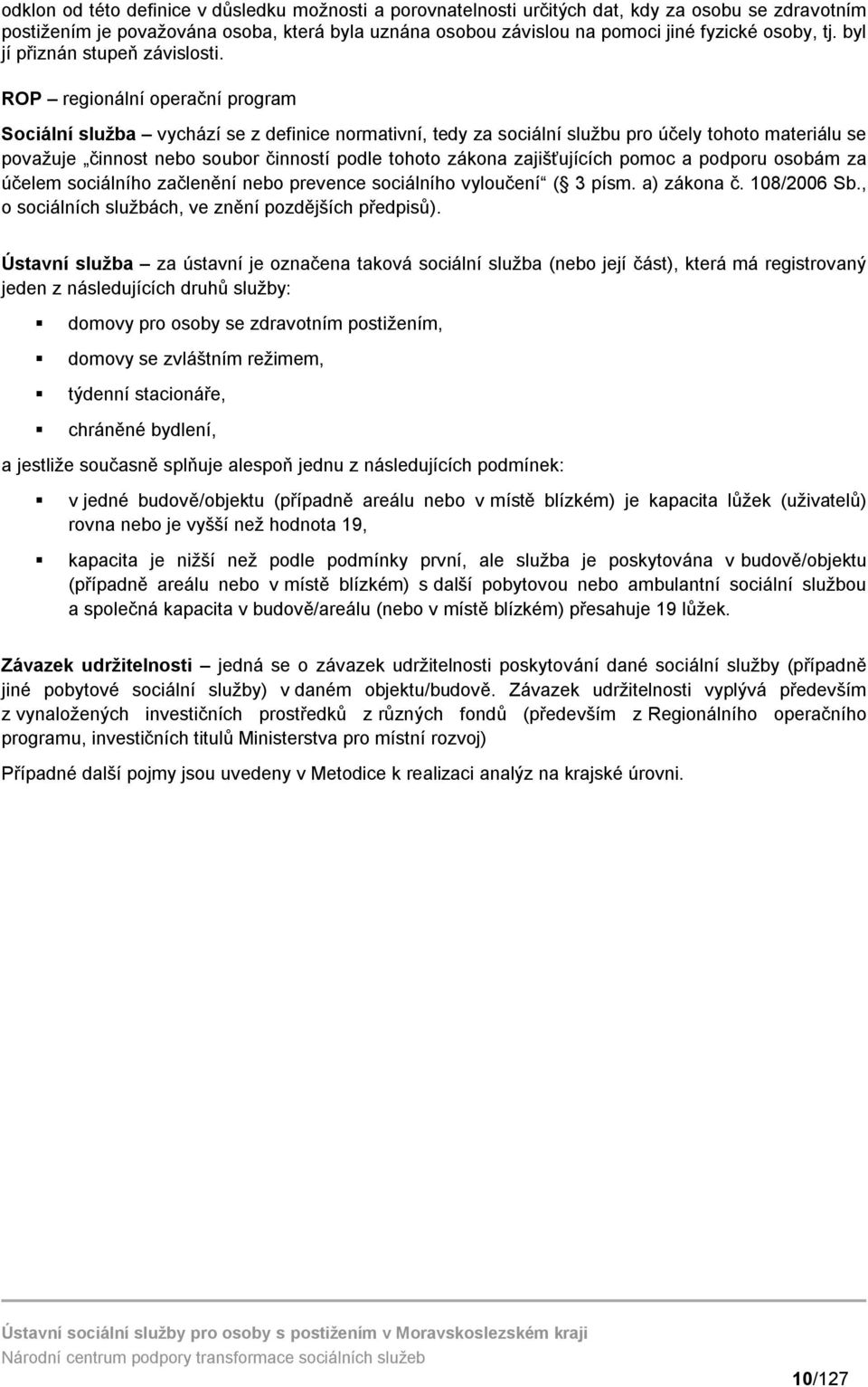 ROP regionální operační program Sociální služba vychází se z definice normativní, tedy za sociální službu pro účely tohoto materiálu se považuje činnost nebo soubor činností podle tohoto zákona