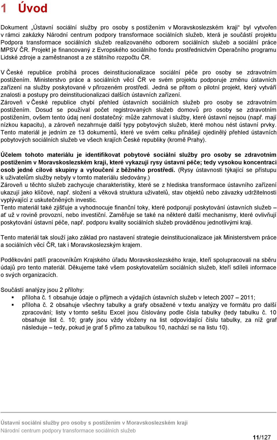 V České republice probíhá proces deinstitucionalizace sociální péče pro osoby se zdravotním.