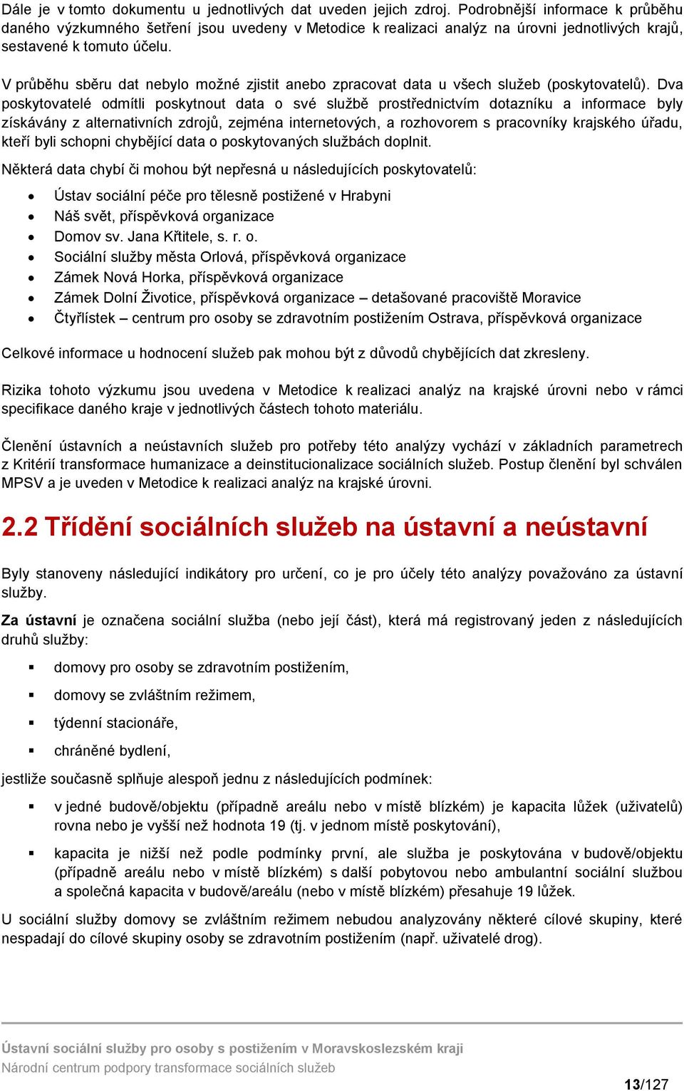 V průběhu sběru dat nebylo možné zjistit anebo zpracovat data u všech služeb (poskytovatelů).