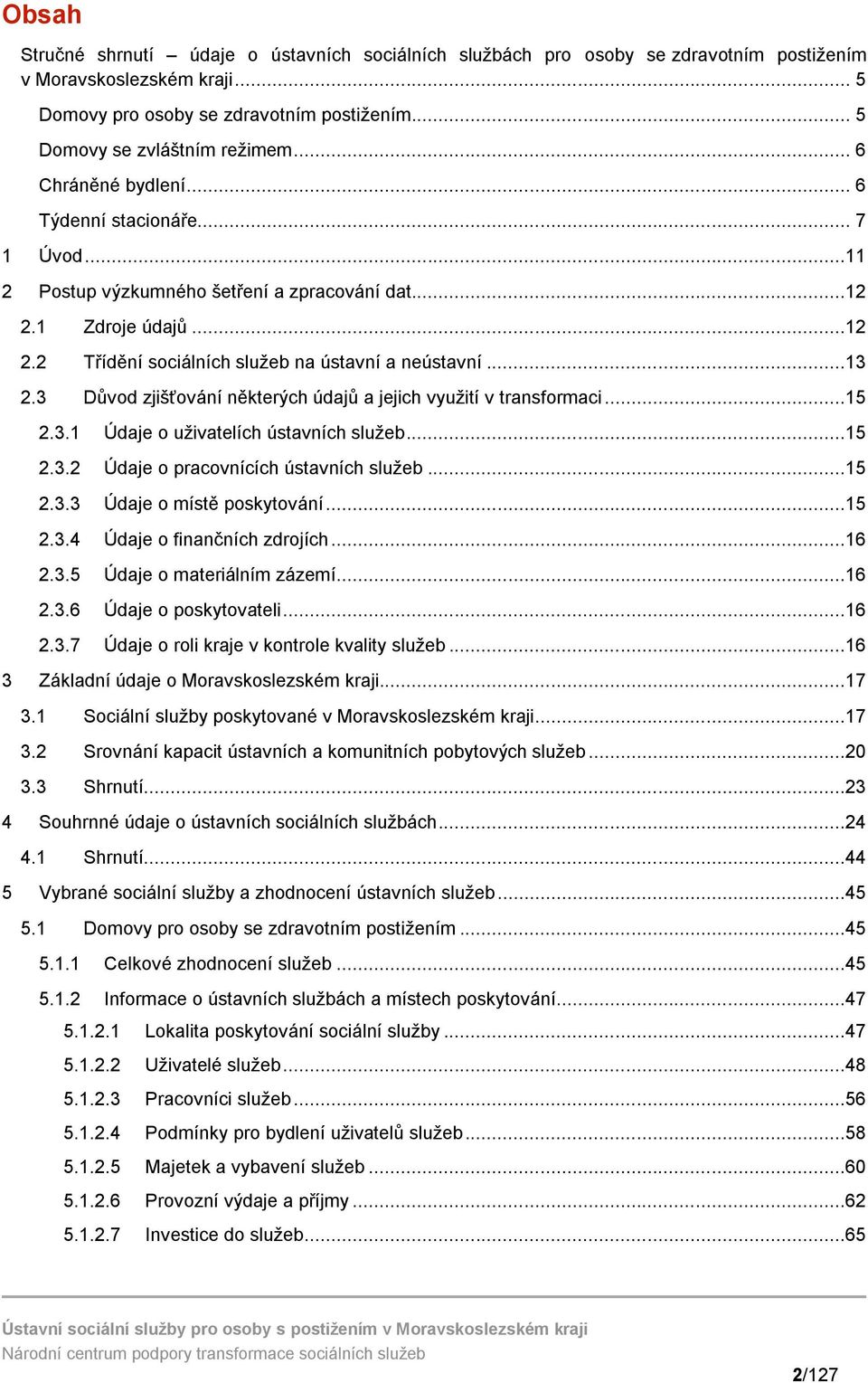 3 Důvod zjišťování některých údajů a jejich využití v transformaci...5 2.3. Údaje o uživatelích ústavních služeb...5 2.3.2 Údaje o pracovnících ústavních služeb...5 2.3.3 Údaje o místě poskytování.