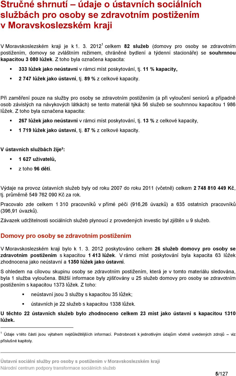 Z toho byla označena kapacita: 333 lůžek jako neústavní v rámci míst poskytování, tj. % kapacity, 2 747 lůžek jako ústavní, tj. 89 % z celkové kapacity.