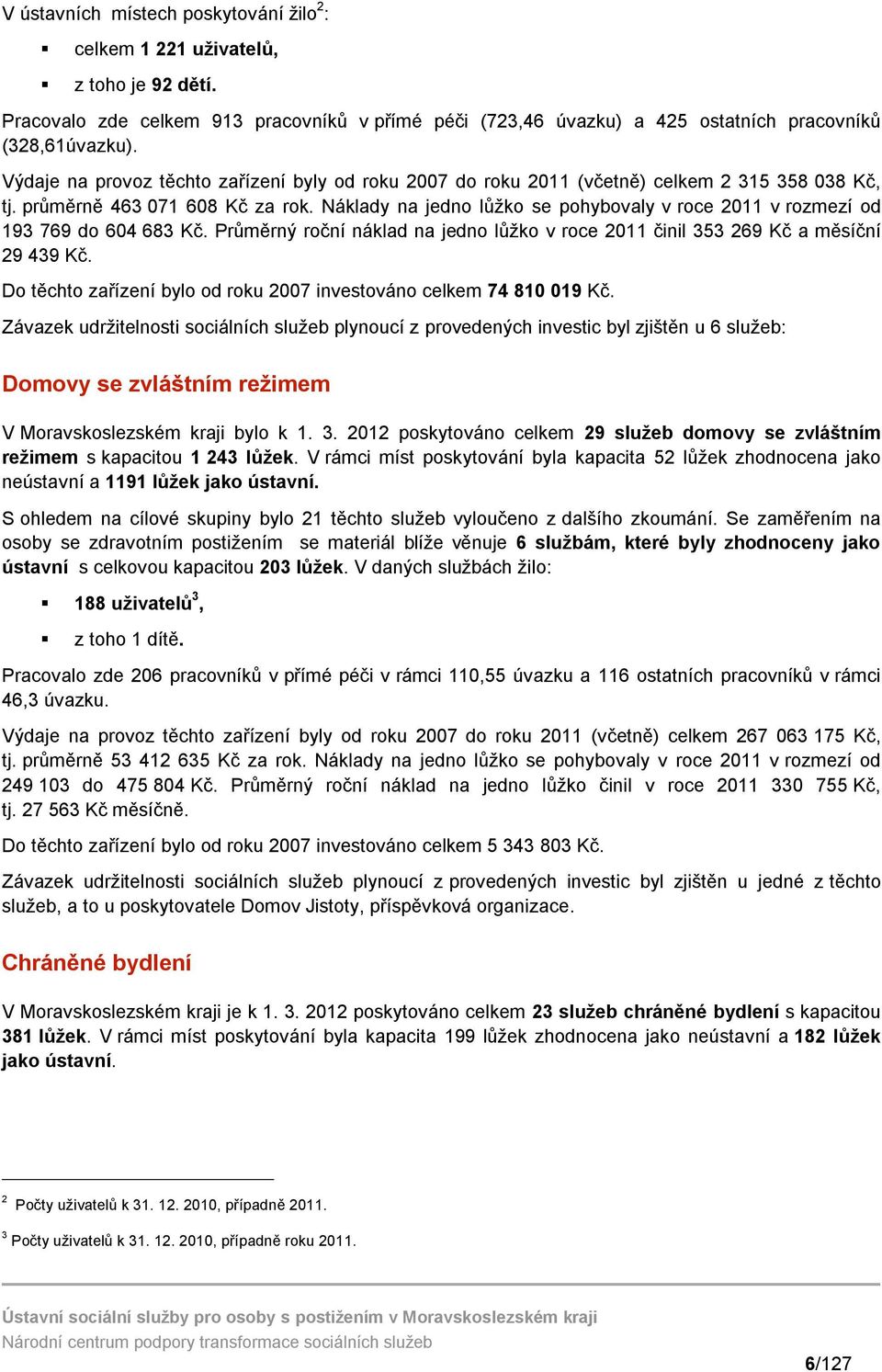 Náklady na jedno lůžko se pohybovaly v roce 20 v rozmezí od 93 769 do 604 683 Kč. Průměrný roční náklad na jedno lůžko v roce 20 činil 353 269 Kč a měsíční 29 439 Kč.