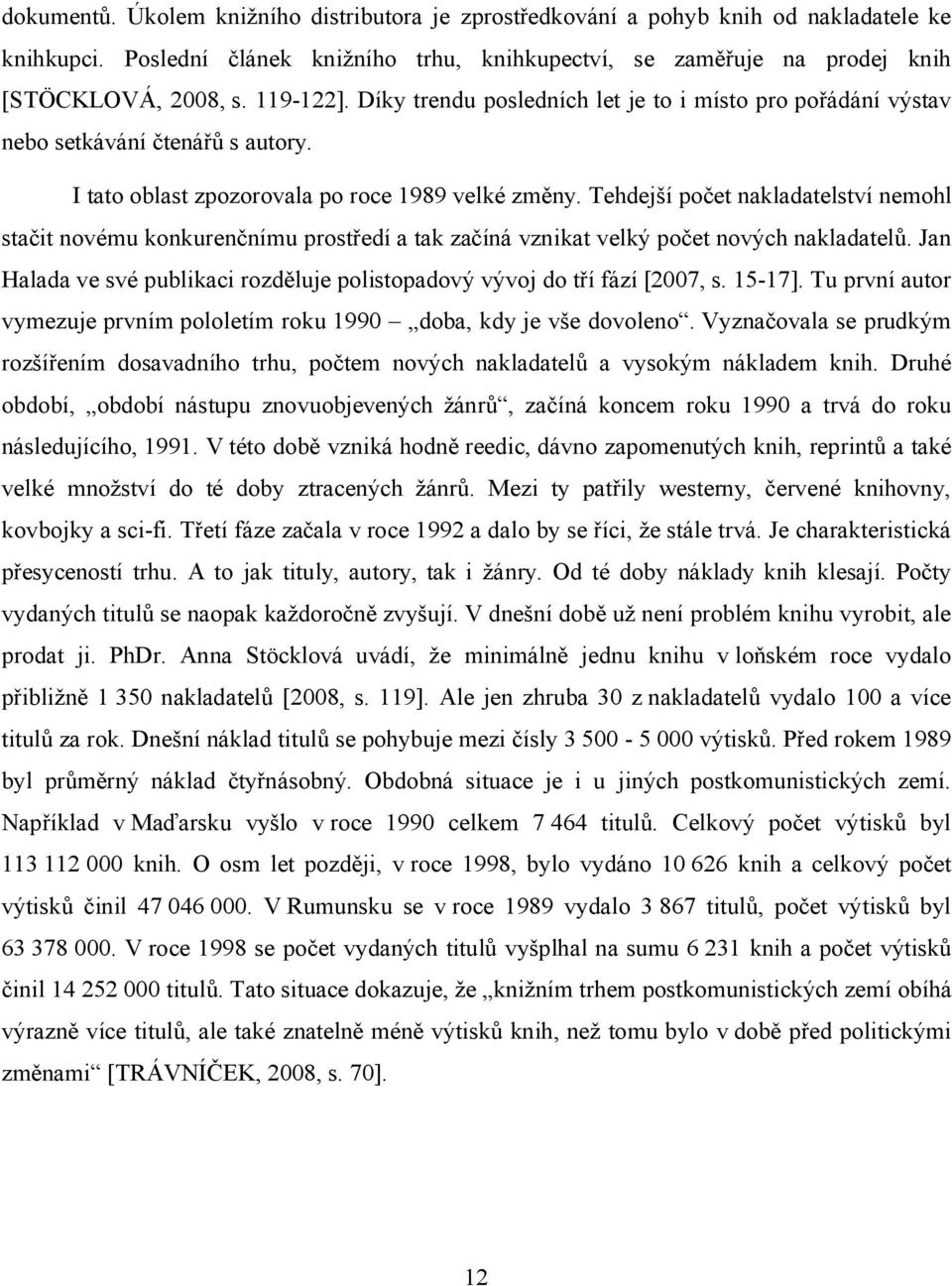Tehdejší počet nakladatelství nemohl stačit novému konkurenčnímu prostředí a tak začíná vznikat velký počet nových nakladatelů.
