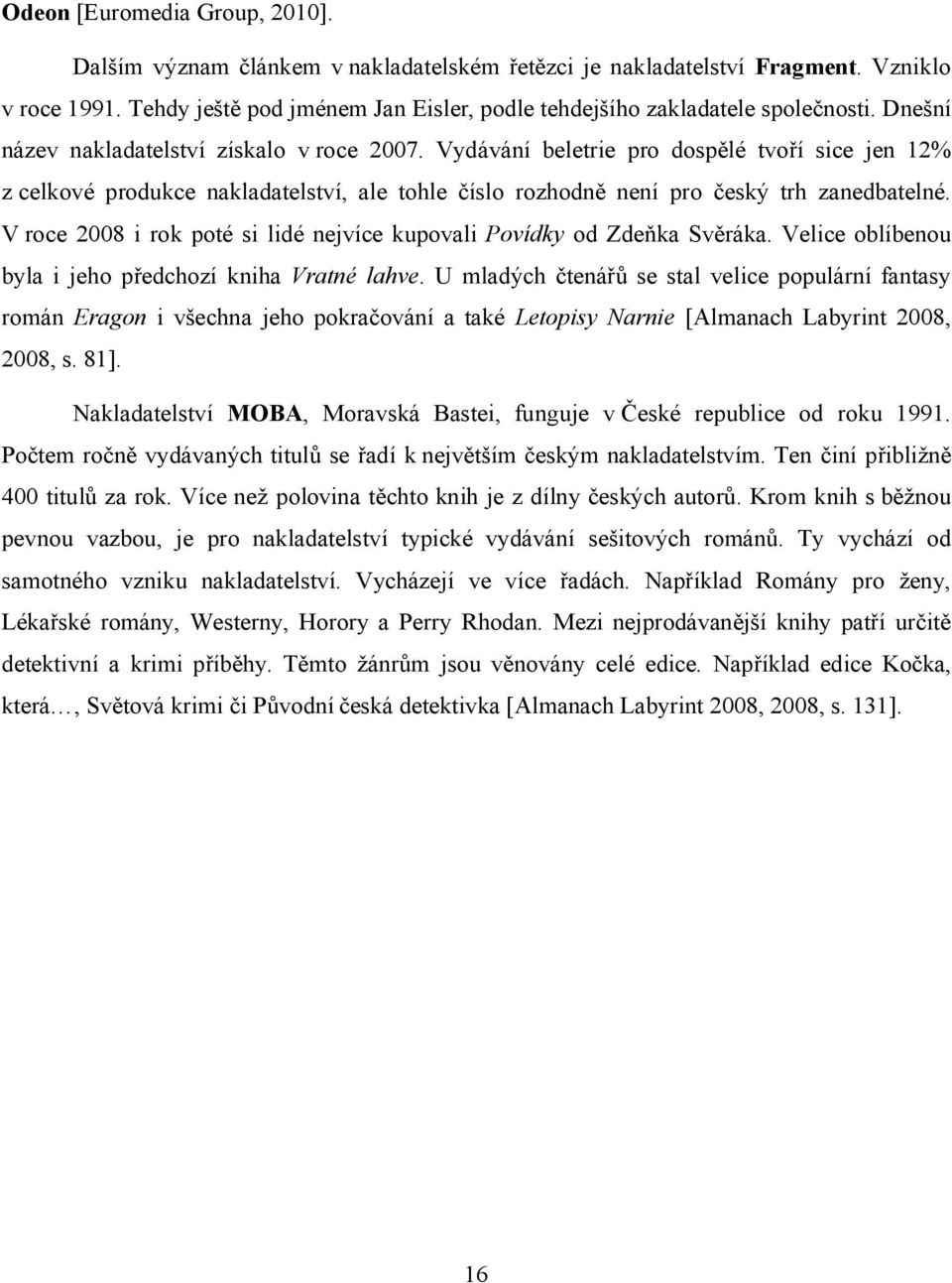 Vydávání beletrie pro dospělé tvoří sice jen 12% z celkové produkce nakladatelství, ale tohle číslo rozhodně není pro český trh zanedbatelné.