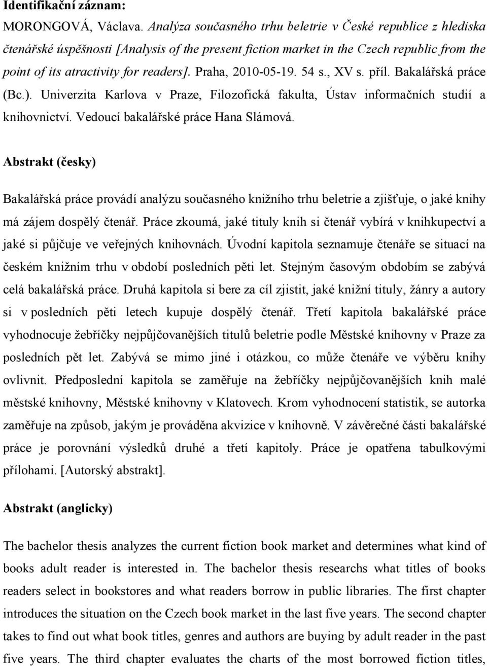 Praha, 2010-05-19. 54 s., XV s. příl. Bakalářská práce (Bc.). Univerzita Karlova v Praze, Filozofická fakulta, Ústav informačních studií a knihovnictví. Vedoucí bakalářské práce Hana Slámová.