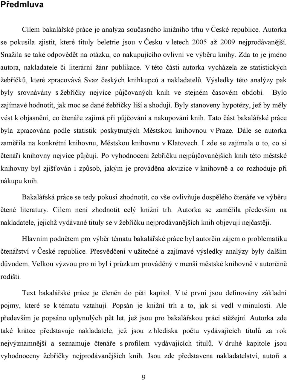 V této části autorka vycházela ze statistických žebříčků, které zpracovává Svaz českých knihkupců a nakladatelů.